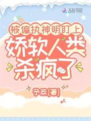 被偏執神明盯上，嬌軟人類殺瘋了