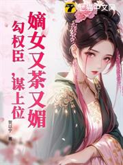 嫡女又茶又媚，勾權臣，謀上位