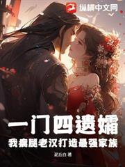 一門四遺孀，我瘸腿老漢打造最強家族