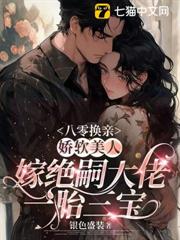 八零換親，嬌軟美人嫁絕嗣大佬一胎三寶