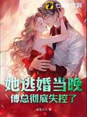 她逃婚當晚，傅總徹底失控了